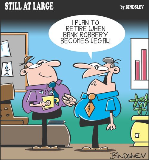 "I plan to retire when bank robbery becomes legal!"