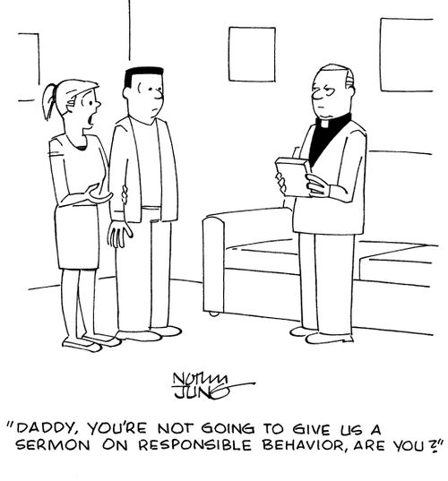 "Daddy, you're not going to give us a sermon on responsible behavior, are you?"