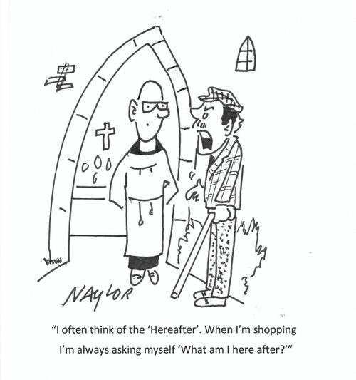 "I often think of the 'Hereafter'. When I'm shopping I'm always asking myself 'What am I here after?'"