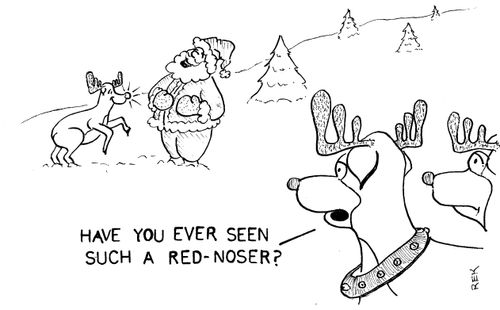 "Have you ever seen such a red-noser?"