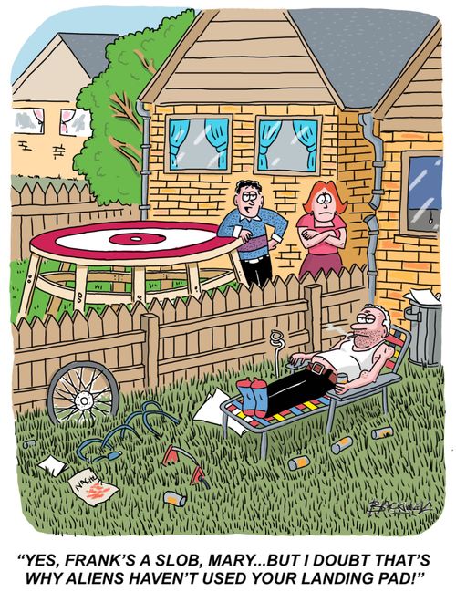"Yes, Frank's a slob, Mary...but I doubt that's why aliens haven't used your landing pad!"
