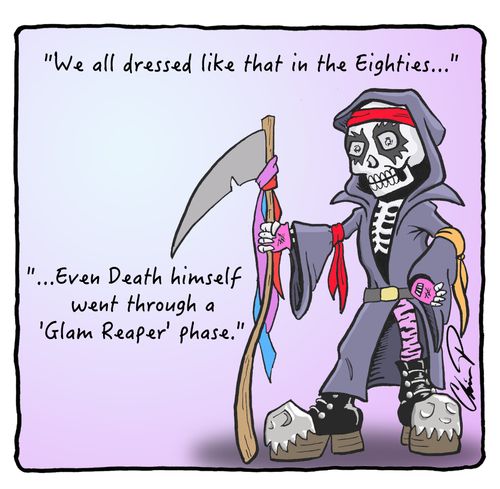 "...Even Death himself went through a 'Glam Reaper' phase."