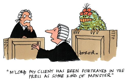 "M'lord, my client has been portrayed in the press as some kind of monster."