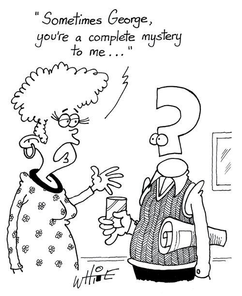 "Sometimes George, you're a complete mystery to me..."