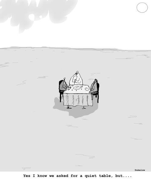 "Yes I know we asked for a quiet table, but. . . "