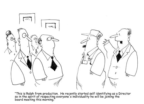 "This is Ralph from production. He recently started self identifying as a Director so in the spirit of respecting everyone's individuality he will be joining the board meeting this morning."