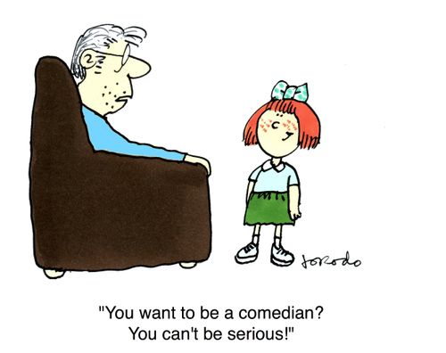 "You want to be a comedian? You can't be serious!"