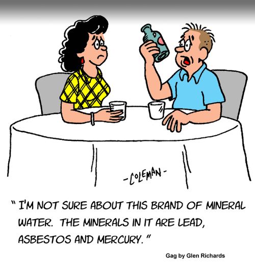 "I'm not sure about this brand of mineral water. The minerals in it are lead, asbestos and mercury."