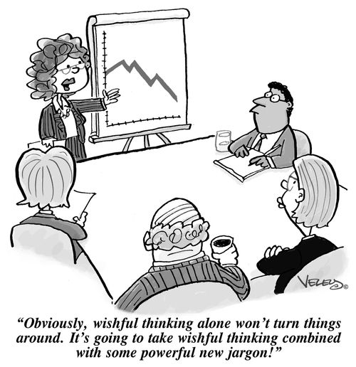 "Obviously, wishful thinking alone won't turn things around. It's going to take wishful thinking combined with some powerful new jargon!"