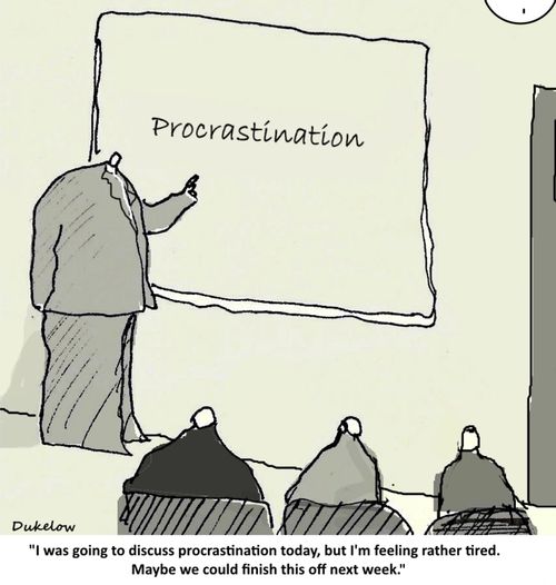 "I was going to discuss procrastination today, but I'm feeling rather tired. Maybe we could finish this off next week."