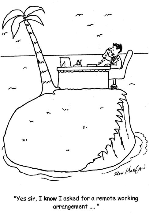 "Yes sir, I know I asked for a remote working  arrangement ... "