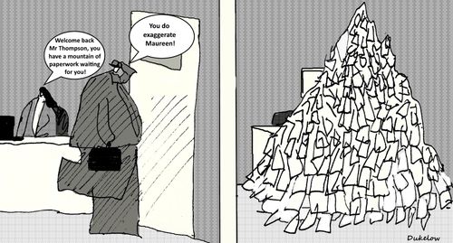 "Welcome back Mr Thompson, you have a mountain of paperwork waiting for you!"