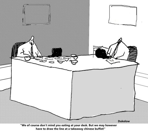 "We of course don't mind you eating at your desk. But we may however have to draw the line at a takeaway Chinese buffet!"