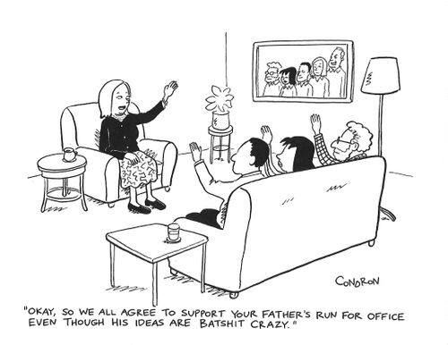 "Okay, so we all agree to support your father's run for office even though his ideas are bats**t crazy."