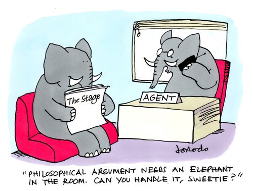 "Philosopical argument needs an elephant in the room. Can you handle it, sweetie?"