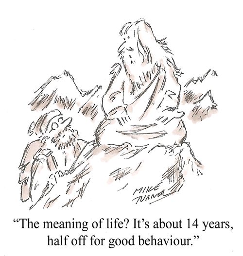 "The meaning of life. It's about 14 years, half off for good behaviour."