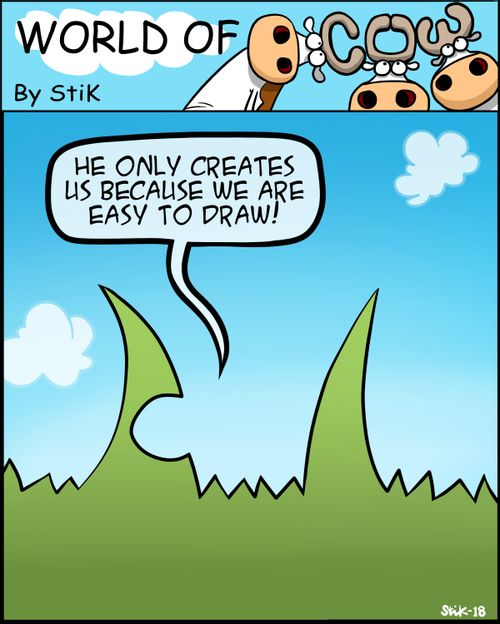 "He only creates us because we are easy to draw!"