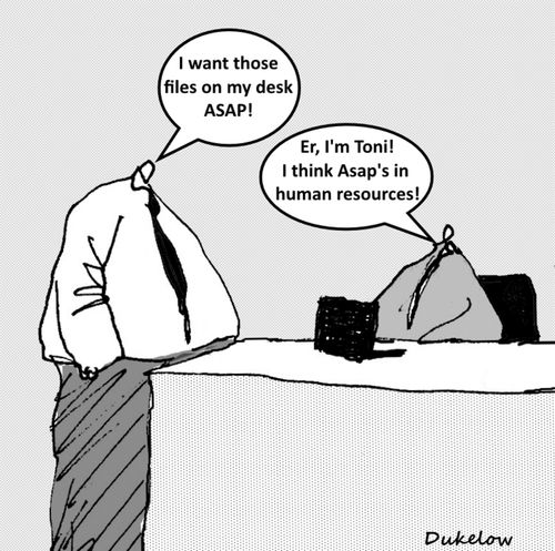 "I wan't those files on my desk ASAP!"