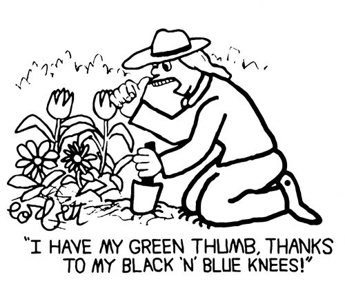 "I have my green thumb, thanks to my black 'n' blue knees!"