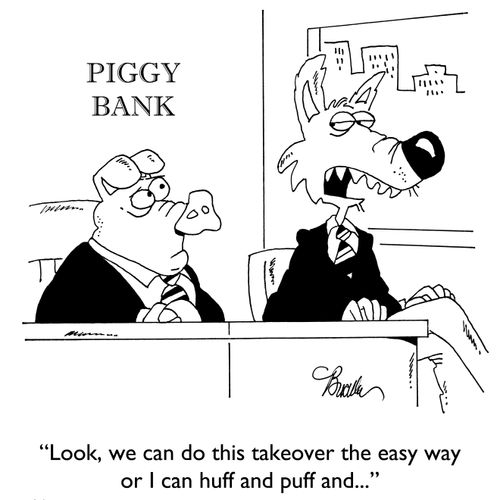 "Look, we can do this takeover the easy way or I can huff and puff and..."