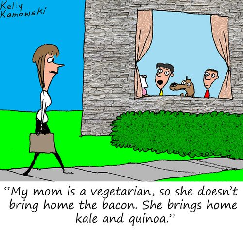 "My mom is a vegetarian, so she doesn't bring home the bacon. She brings home kale and quinoa."