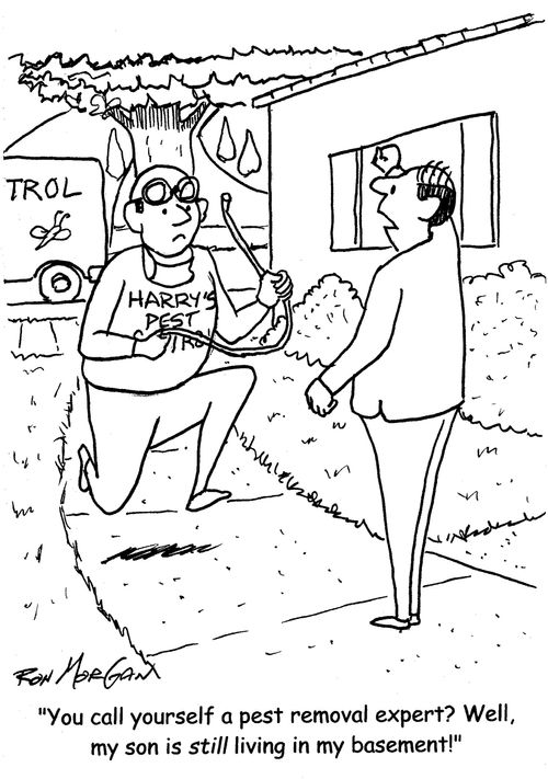 "You call yourself a pest removal expert? Well, my son is still living in my basement."