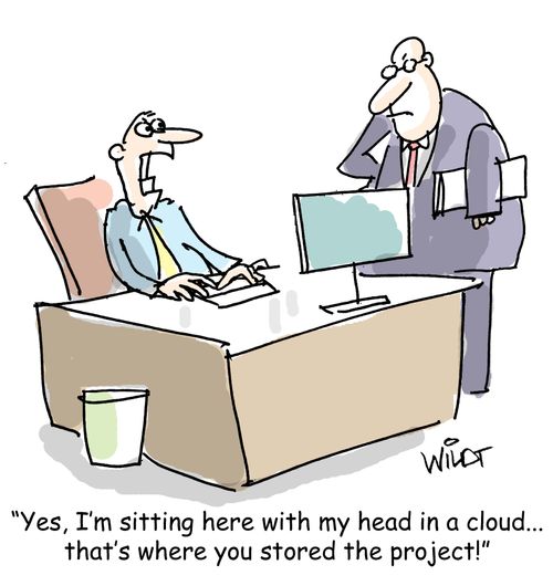 "Yes, I'm sitting here with my head in a cloud...that's where you stored the project!"