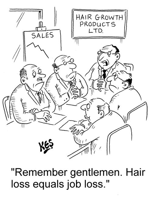 "Remember gentlemen. Hair loss equals job loss."
