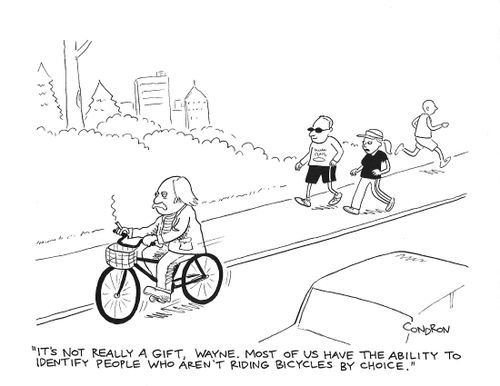 "It's not really a gift, Wayne. Most of us have the ability to identify people who aren't riding bicycles by choice."