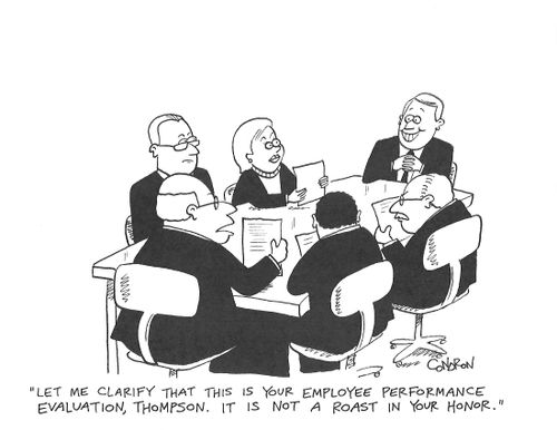 "Let me clarify that this is your employee performance evaluation, Thompson.  It is not a roast in your honor."