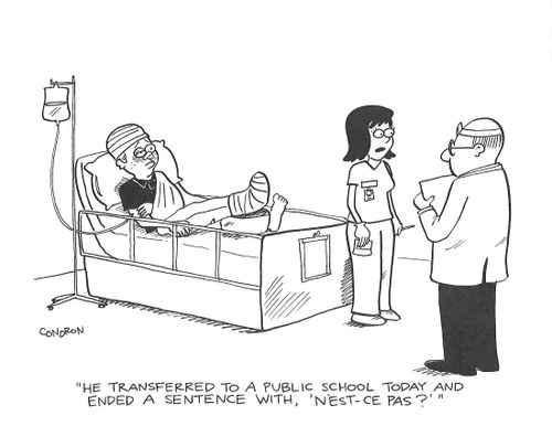 "He transferred to a public school today and ended a sentence with, 'N'est-ce pa?'"