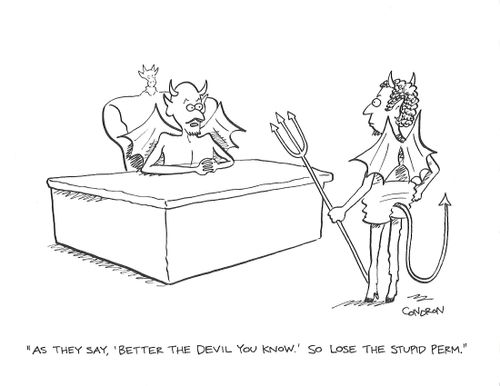 "As they say, 'Better the devil you know.' So lose the stupid perm."