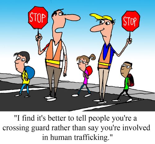 "I find it's better to tell people you're a crossing guard rather than say you're involved in human trafficking."