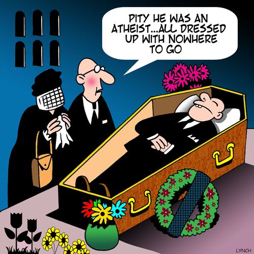 "Pity he was an atheist....all dressed up with nowhere to go."
