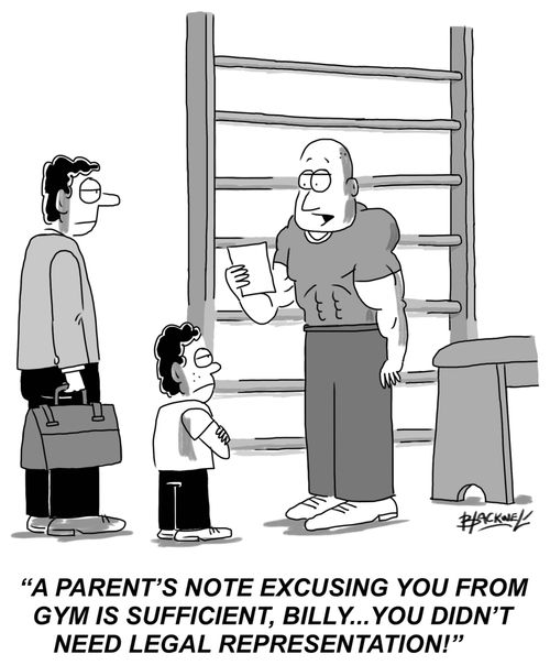 "A parent's note excusing you from gym is sufficient, Billy...you didn't need legal representation!"