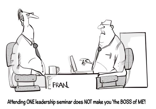 "Attending a leadership seminar does not make you the boss of me!"