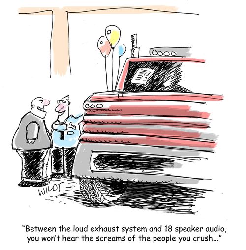 "Between the loud exhaust system and 18 speaker audio, you won't hear the screams of the people you crush..."