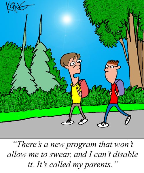 "There's a new program that won't allow me to swear, and I can't disable it. It's called my parents."