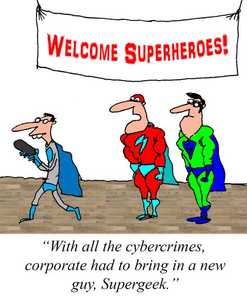 "With all the cybercrimes corporate had to bring in a new guy, Supergeek."