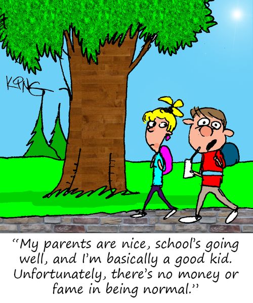 "My parents are nice, school's going well, and I'm basically a good kid. Unfortunately, there's no money or fame in being normal."
