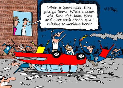 "When a team loses, fans just go home. When a team win, fans riot, loot, burn and hurt each other. Am I missing something here?"