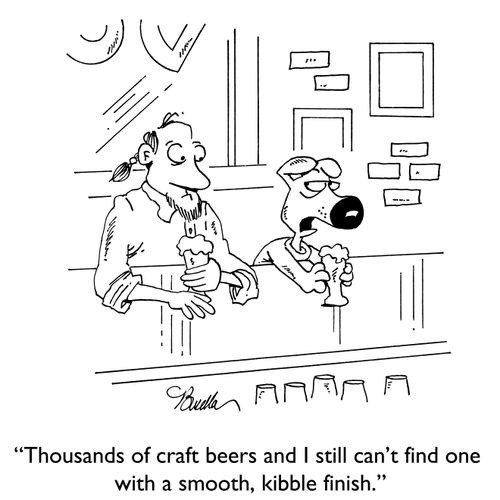 "Thousands of craft beers and I still haven't found one with a smooth, kibble finish."
