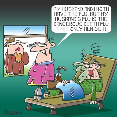 "My husband and I both have the flu, but my husband's flu is the dangerous death flu that only men get!"