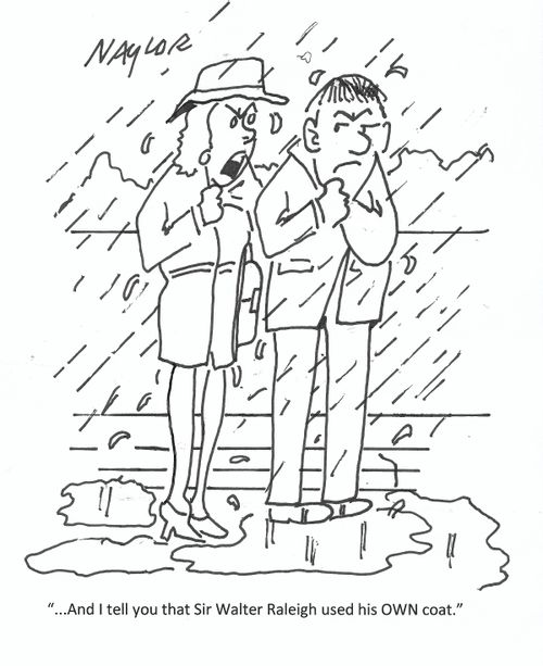 ". . . And I tell you that Sir Walter Raleigh used his OWN coat."