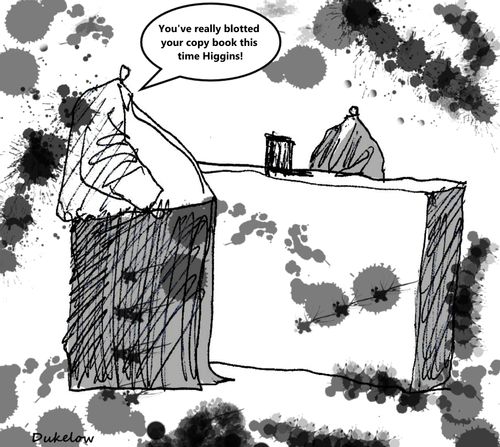"You've really blotted your copy book this time Higgins!"