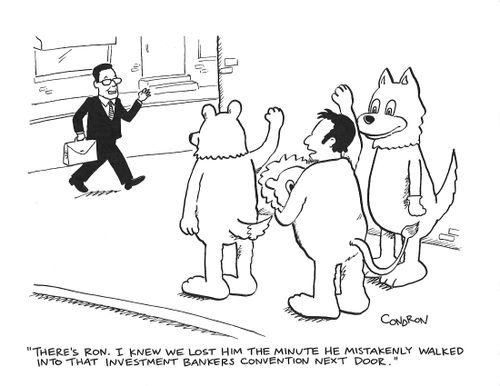 "There's Ron. I knew we lost him the minute he mistakenly walked into that investment bankers convention next door."