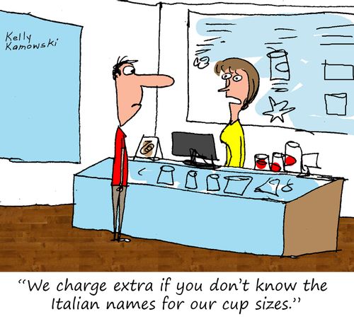 "We charge extra if you don't know the Italian names for our cup sizes."