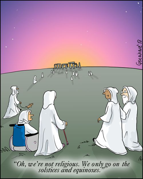 "Oh, we're not religious. We only go on the solstices and equinoxes."