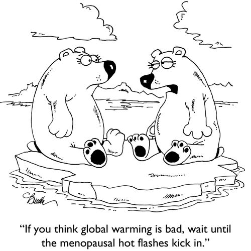 "If you think global warming is bad, wait until the menopausal hot flashes kick in."