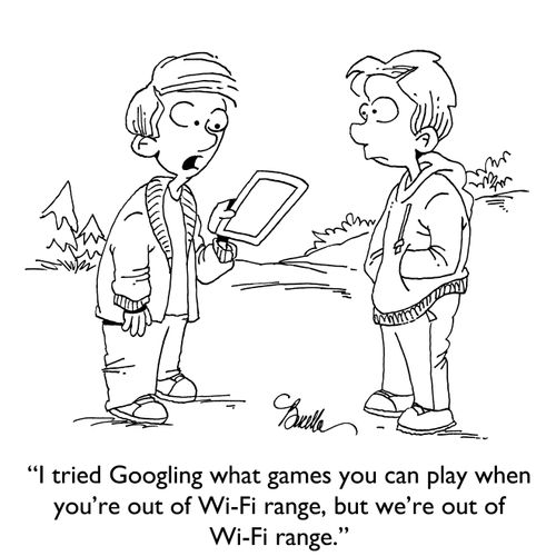 "I tried Googling what games you can play when you're out of Wi-Fi range, but we're out of Wi-Fi range."